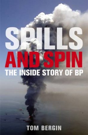 Spills And Spin: The Inside Story of BP by Tom Bergin