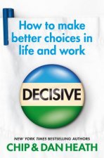 Decisive  How to make better choices in life and work