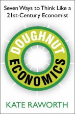 Doughnut Economics Seven Ways to Think Like a 21stCentury Economist