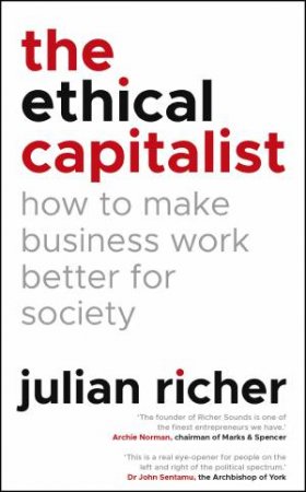 The Ethical Capitalist: How To Make Business Work Better For Society by Julian Richer