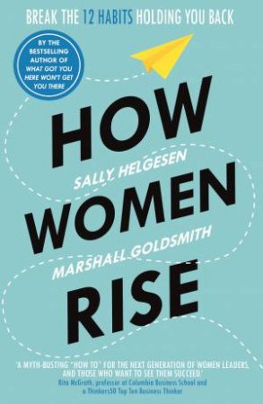 How Women Rise: Break The 12 Habits Holding You Back by Sally Helgesen & Marshall Goldsmith