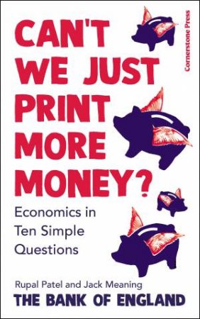 Can't We Just Print More Money? by Rupal Patel, Jack Meaning and T England