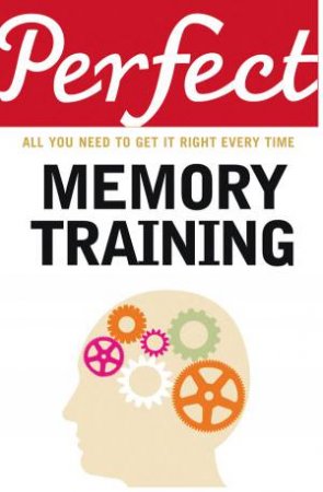 Perfect Memory Training: All You Need to Get It Right Every Time by Fiona McPherson