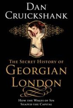 Secret History of Georgian London by Dan Cruickshank