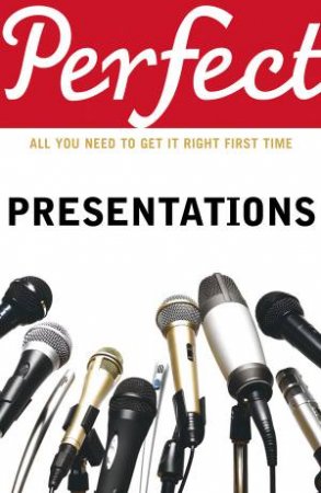 Perfect Presentations: All You Need to Get it Right First Time by Leigh & Maynard