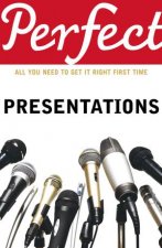 Perfect Presentations All You Need to Get it Right First Time