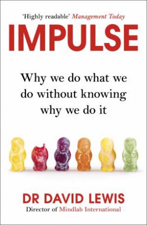 Impulse: Why We Do What We Do Without Knowing Why We Do It by David Lewis