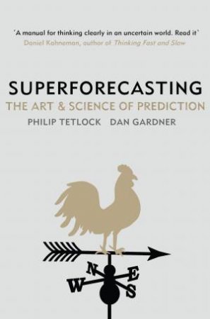 Superforecasting: The Art and Science of Prediction by Philip Tetlock & Dan Gardner