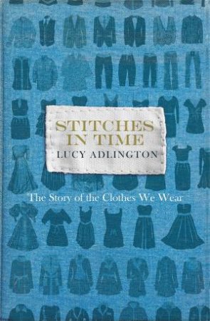 Stitches in Time: The Story of the Clothes We Wear by Lucy Adlington