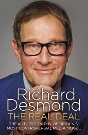 The Real Deal: The Autobiography of Britain's Most Controversial Media Mogul by Richard Desmond