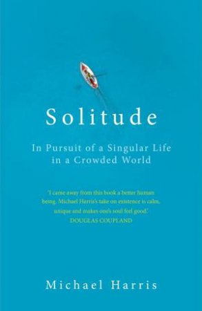 Solitude: In Pursuit Of A Singular Life In A Crowded World by Michael Harris