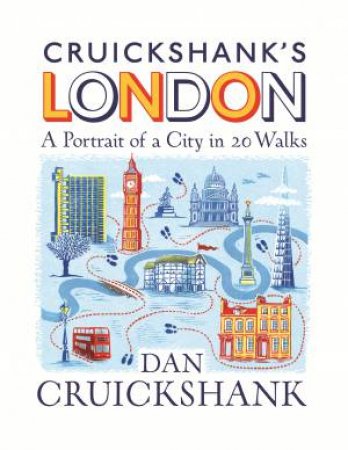 Cruickshank's London: A Portrait Of A City In 20 Walks by Dan Cruickshank