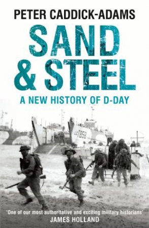 Sand and Steel: A New History of D-Day by Peter Caddick-Adams