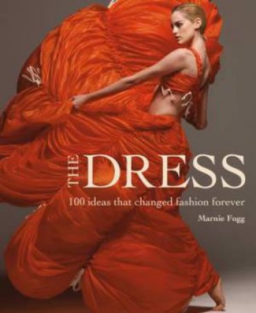 The Dress: 100 Ideas That Changed Fashion Forever by Marnie Fogg