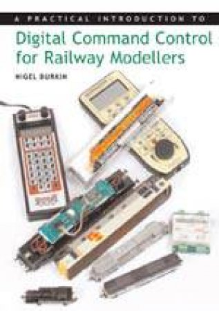 Digital Command Control for Railway Modellers: a Practical Introduction To by BURKIN NIGEL