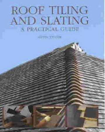 Roof Tiling and Slating: a Practical Guide by TAYLOR KEVIN