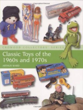 Classic Toys of the 1960s and 1970s by Arthur Ward