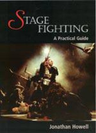 Stage Fighting: a Practical Guide by HOWELL JONATHAN