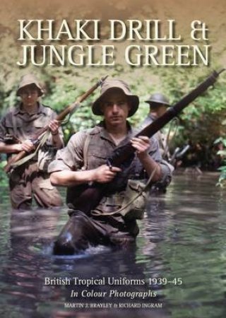 Khaki Drill & Jungle Green: British Tropical Uniforms 1939-45 by BRAYLEY & INGRAM