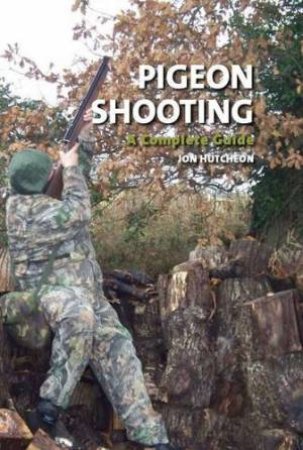 Pigeon Shooting: a Complete Guide by HUTCHEON JON