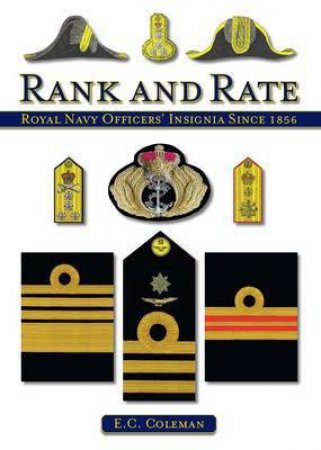 Rank and Rate: Royal Navy Officers' Insignia Since 1856 by COLEMAN E.C.