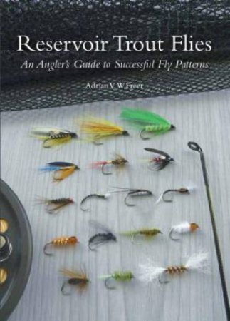 Reservoir Trout Flies: an Angler's Guide to Successful Fly Patterns by FREER ADRIAN