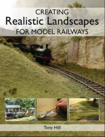 Creating Realistic Landscapes for Model Railways by HILL TONY