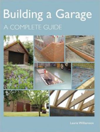 Building a Garage: a Complete Guide by WILLIAMSON LAURIE