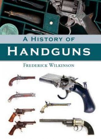 History of Handguns by WILKINSON FREDERICK