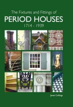 Fixtures and Fittings of Period Houses, 1714-1939 by COLLINGS JANET