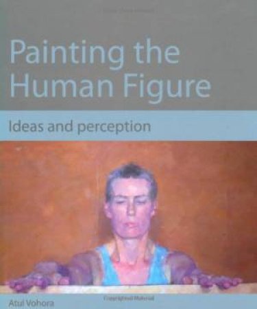 Painting the Human Figure: Ideas and Perception by VOHORA ATUL