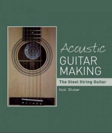 Acoustic Guitar Making: The Steel String Guitar by BLISHEN NICK