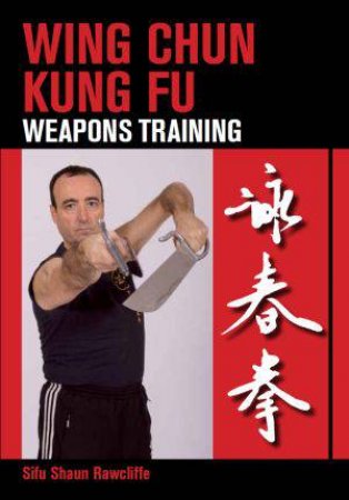 Wing Chun Kung Fu: Weapons Training by RAWCLIFFE SHAUN