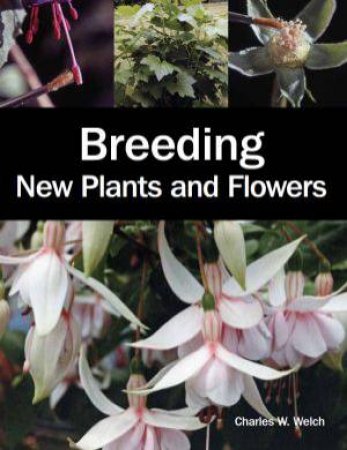 Breeding New Plants and Flowers by WELCH CHARLES