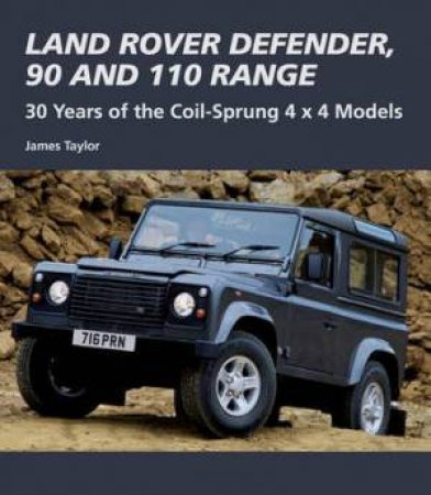 Land Rover Defender, 90 and 110 Range: 30 Years of the Coil-Sprung 4x4 Models by TAYLOR JAMES