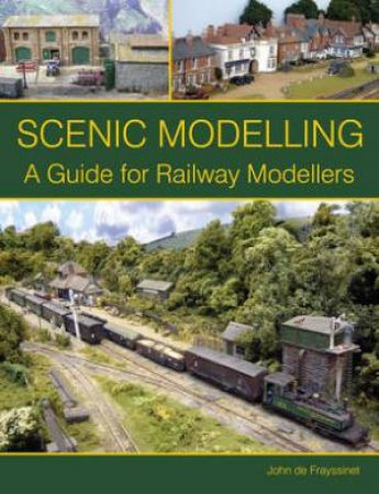 Scenic Modelling: A Guide For Railway Modellers by FRAYSSINET JOHN DE