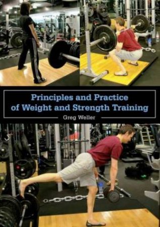 Principles and Practice of Weight and Strength Training by WELLER GREG