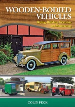 Wooden-Bodied Vehicles: Buying, Building, Restoring and Maintaining by PECK COLIN