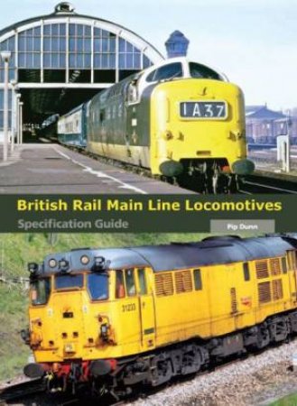 British Rail Main Line Locomotives: Specification Guide by DUNN PIP