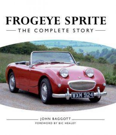 Frogeye Sprite: The Complete Story by BAGGOTT JOHN