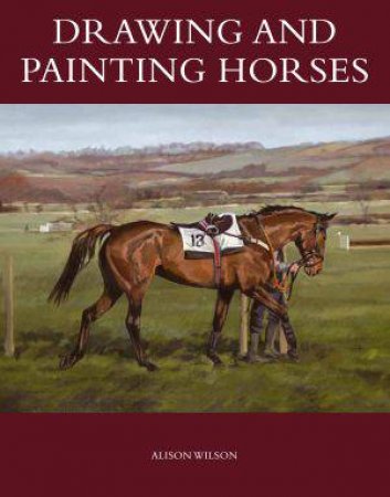 Drawing and Painting Horses by WILSON ALISON