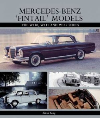 Mercedes-Benz 'Fintail' Models: The W110, W111 and W112 Series by LONG BRIAN