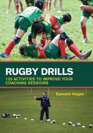 Rugby Drills: 125 Activities to Improve Your Coaching Sessions by HOGAN EAMONN