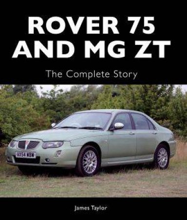 Rover 75 and MG ZT: The Complete Story by TAYLOR JAMES