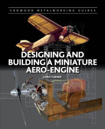 Designing and Building a Miniature Aero-Engine by TURNER CHRIS