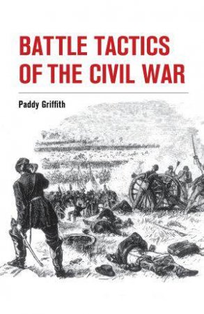 Battle Tactics of the Civil War by GRIFFITH PADDY