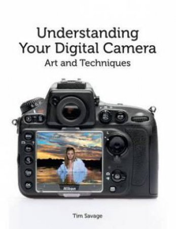 Understanding Your Digital Camera: Art and Techniques by SAVAGE TIM