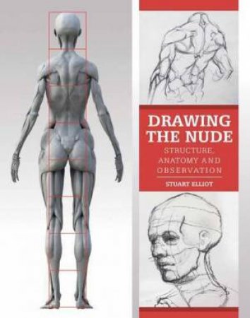 Drawing the Nude: Structure, Anatomy and Observation by ELLIOTT STUART