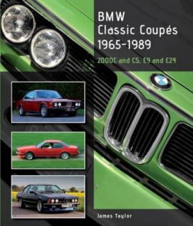 BMW Classic Coupes, 1965-1989: 200C and CS, E9 and E24 by TAYLOR JAMES