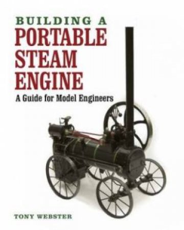 Building a Portable Steam Engine: A Guide for Model Engineers by WEBSTER TONY